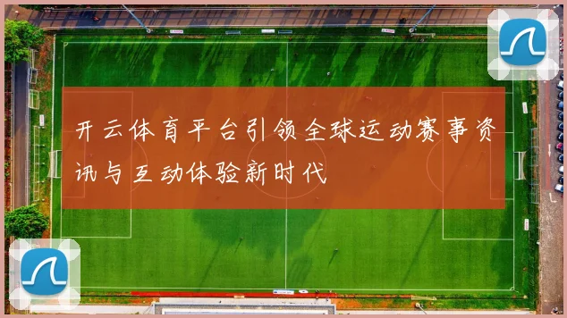 开云体育平台引领全球运动赛事资讯与互动体验新时代